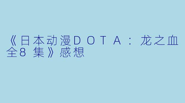 《日本动漫DOTA：龙之血全8集》感想