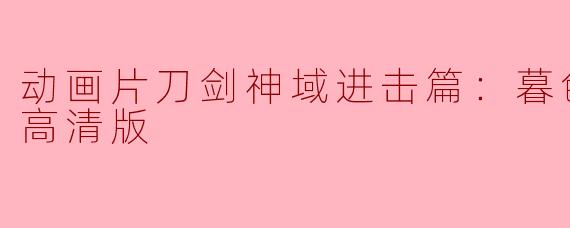 刀剑神域进击篇：暮色黄昏正片高清版震撼上线