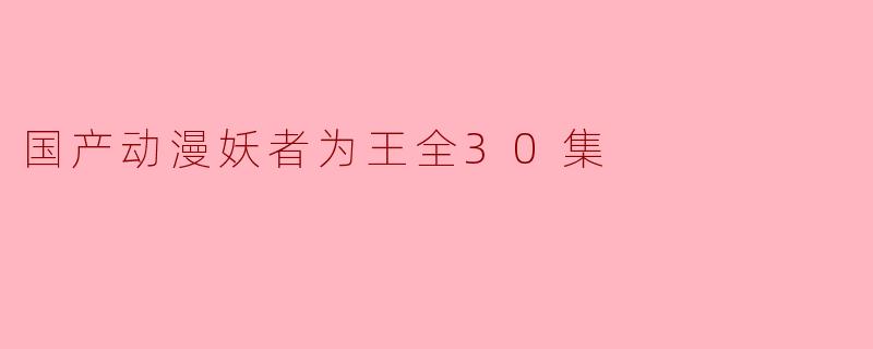 国产动漫妖者为王全30集哪里可以观看？