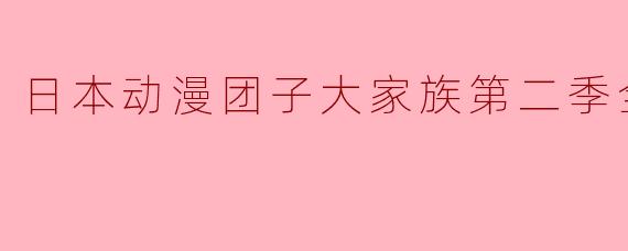 日本动漫团子大家族第二季全25集