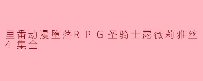 里番动漫堕落RPG圣骑士露薇莉雅丝4集全