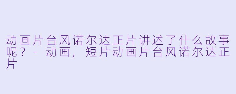 动画片台风诺尔达正片讲述了什么故事呢？