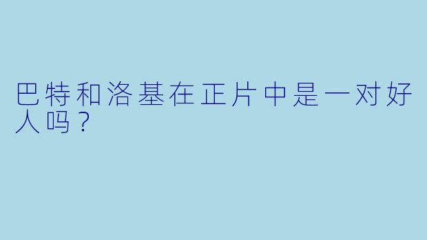 巴特和洛基在正片中是一对好人吗？