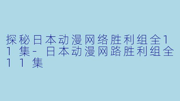 探秘日本动漫网络胜利组全11集-日本动漫网路胜利组全11集