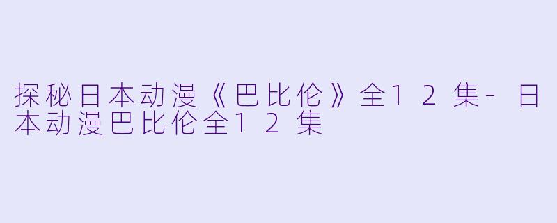 探秘日本动漫《巴比伦》全12集-日本动漫巴比伦全12集