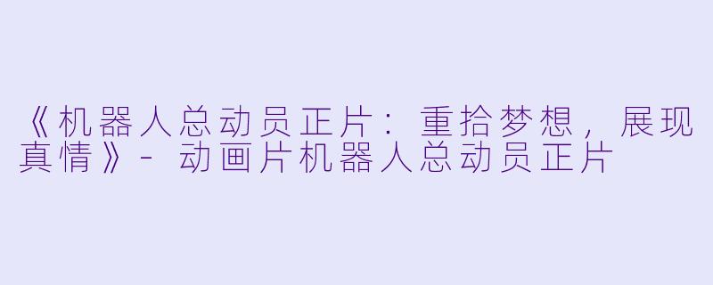 《机器人总动员正片:重拾梦想,展现真情》