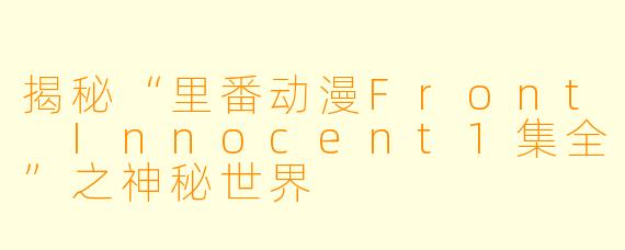 揭秘“里番动漫Front Innocent1集全”之神秘世界