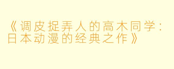 《调皮捉弄人的高木同学：日本动漫的经典之作》