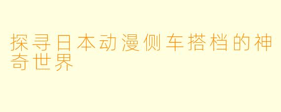 探寻日本动漫侧车搭档的神奇世界