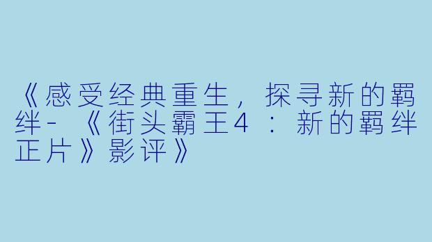 《感受经典重生，探寻新的羁绊-《街头霸王4：新的羁绊正片》影评》