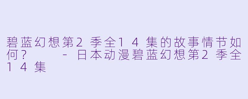 碧蓝幻想第2季全14集的故事情节如何?