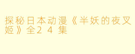 探秘日本动漫《半妖的夜叉姬》全24集
