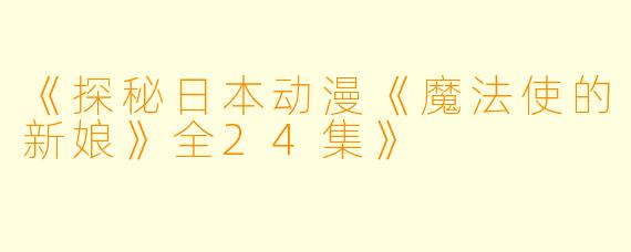 《探秘日本动漫《魔法使的新娘》全24集》