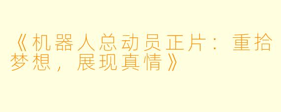 《机器人总动员正片：重拾梦想，展现真情》