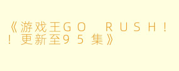 《游戏王GO RUSH！！更新至95集》