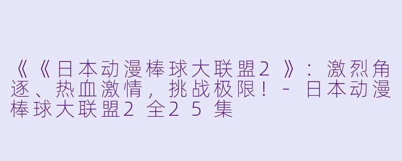 《《日本动漫棒球大联盟2》：激烈角逐、热血激情，挑战极限！-日本动漫棒球大联盟2全25集