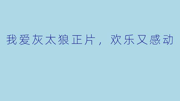 我爱灰太狼正片，欢乐又感动