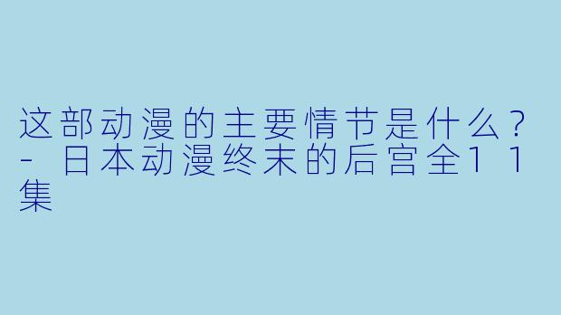这部动漫的主要情节是什么？