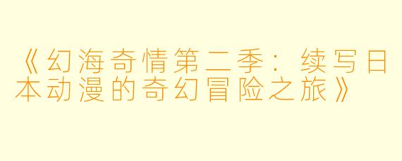 《幻海奇情第二季：续写日本动漫的奇幻冒险之旅》