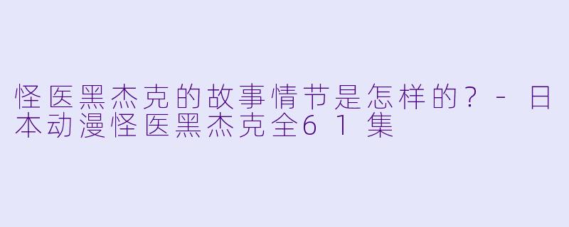 怪医黑杰克的故事情节是怎样的?