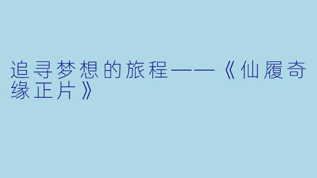 追寻梦想的旅程——《仙履奇缘正片》