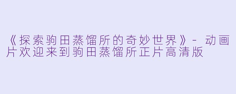 《探索驹田蒸馏所的奇妙世界》