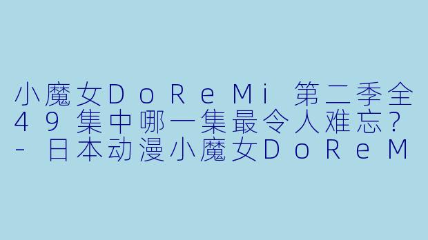 小魔女DoReMi第二季全49集中哪一集最令人难忘？