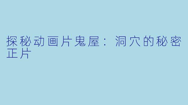 探秘动画片鬼屋：洞穴的秘密正片