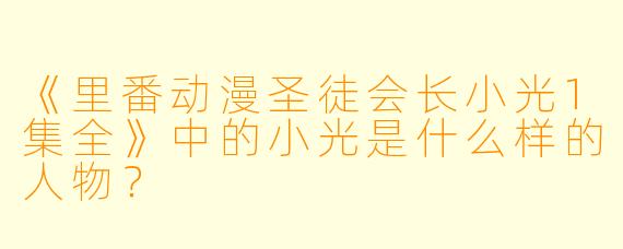 《里番动漫圣徒会长小光1集全》中的小光是什么样的人物？