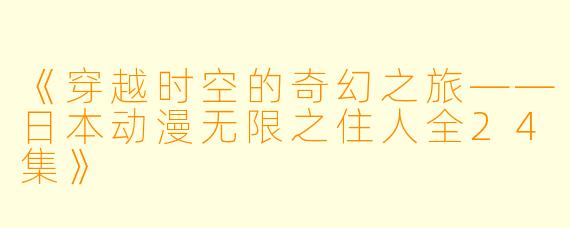 《穿越时空的奇幻之旅——日本动漫无限之住人全24集》