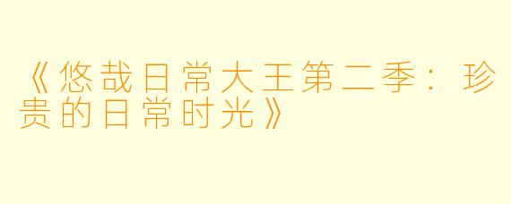 《悠哉日常大王第二季：珍贵的日常时光》