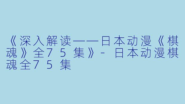 《深入解读——日本动漫《棋魂》全75集》-日本动漫棋魂全75集