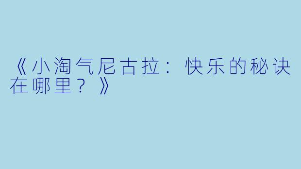 《小淘气尼古拉：快乐的秘诀在哪里？》