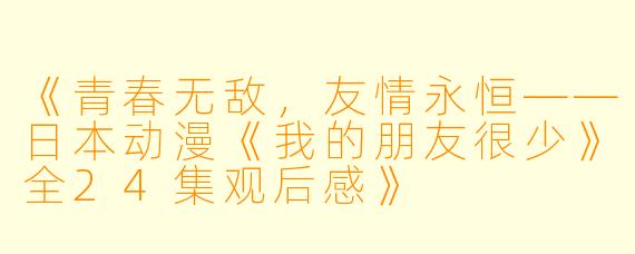《青春无敌,友情永恒——日本动漫《我的朋友很少》全24集观后感》