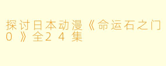 探讨日本动漫《命运石之门0》全24集