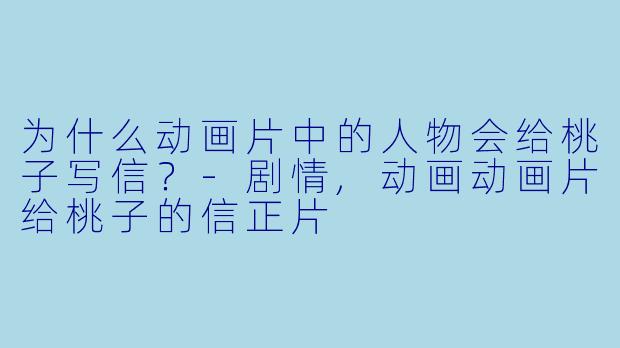 为什么动画片中的人物会给桃子写信？