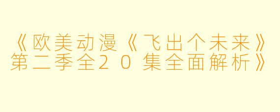 《欧美动漫《飞出个未来》第二季全20集全面解析》