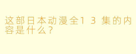 这部日本动漫全13集的内容是什么？