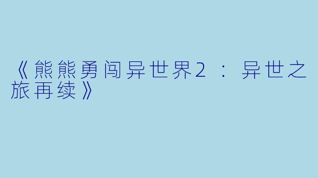 《熊熊勇闯异世界2：异世之旅再续》