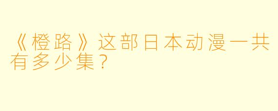 《橙路》这部日本动漫一共有多少集？