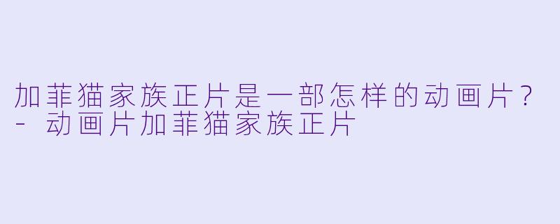 加菲猫家族正片是一部怎样的动画片？