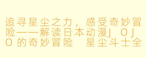 追寻星尘之力，感受奇妙冒险——解读日本动漫JOJO的奇妙冒险 星尘斗士全24集
