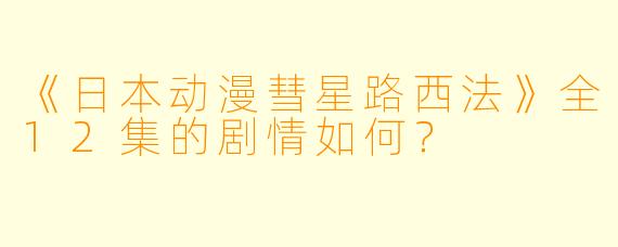 《日本动漫彗星路西法》全12集的剧情如何？