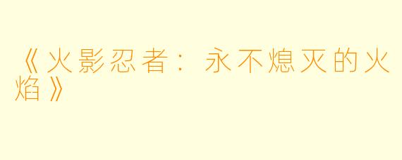 《火影忍者：永不熄灭的火焰》