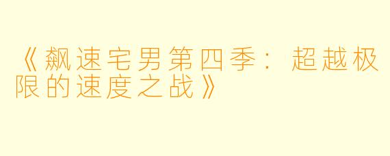 《飙速宅男第四季：超越极限的速度之战》