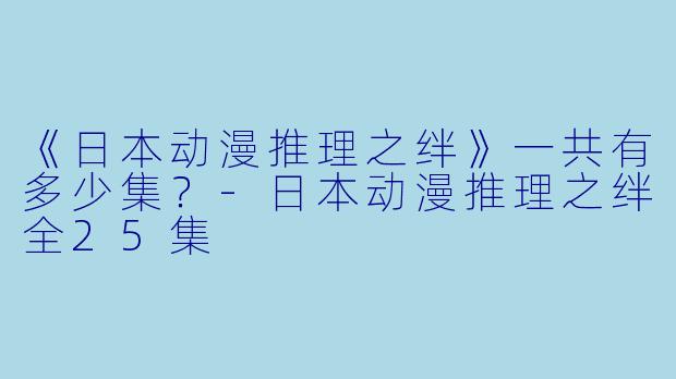 《日本动漫推理之绊》一共有多少集？