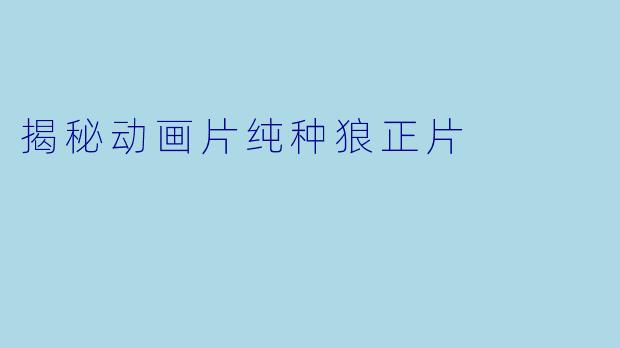 揭秘动画片纯种狼正片