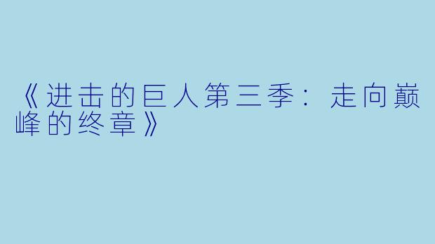 《进击的巨人第三季:走向巅峰的终章》
