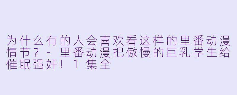 为什么有的人会喜欢看这样的里番动漫情节？