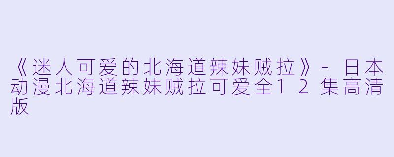 《迷人可爱的北海道辣妹贼拉》